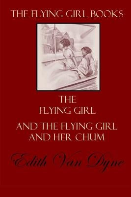 The Flying Girl Books: The Flying Girl and The Flying Girl and Her Chum by Baum, L. Frank
