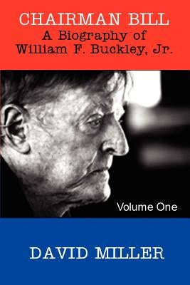 Chairman Bill: A Biography of William F. Buckley, Jr. by Miller, David