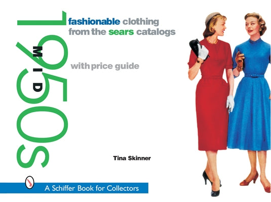 Fashionable Clothing from the Sears Catalogs: Mid 1950s: Mid 1950s by Skinner, Tina