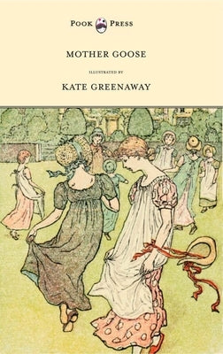 Mother Goose or the Old Nursery Rhymes - Illustrated by Kate Greenaway by Greenaway, Kate