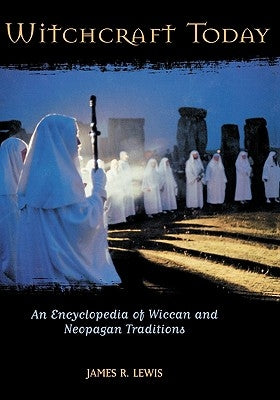 Witchcraft Today: An Encyclopedia of Wiccan and Neopagan Traditions by Lewis, James R.