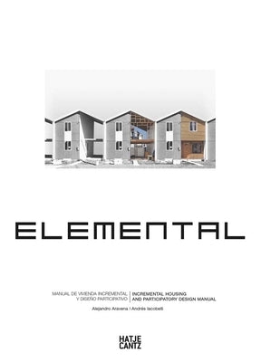 Alejandro Aravena: Elemental: Incremental Housing and Participatory Design Manual by Aravena, Alejandro