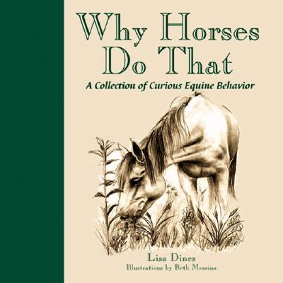 Why Horses Do That: A Collection of Curious Equine Behavior by Dines, Lisa
