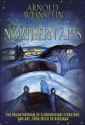 Northern Arts: The Breakthrough of Scandinavian Literature and Art from Ibsen to Bergman by Weinstein, Arnold