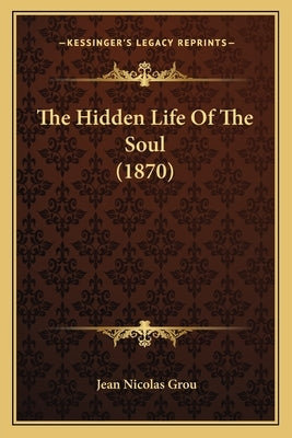 The Hidden Life Of The Soul (1870) by Grou, Jean Nicolas