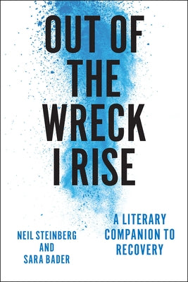 Out of the Wreck I Rise: A Literary Companion to Recovery by Steinberg, Neil