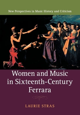 Women and Music in Sixteenth-Century Ferrara by Stras, Laurie