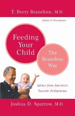 Feeding Your Child - The Brazelton Way by Brazelton, T. Berry