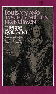 Louis XIV and Twenty Million Frenchmen: A New Approach, Exploring the Interrelationship Between the People of a Country and the Power of Its King by Goubert, Pierre