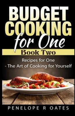 Budget Cooking for One - Book Two: Recipes for One - The Art of Cooking For Yourself by Oates, Penelope R.