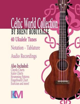 Celtic World Collection - Ukulele: Celtic World Collection Series by Robitaille, Brent C.