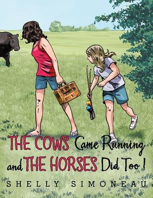 The Cows Came Running and the Horses Did Too! by Simoneau, Shelly