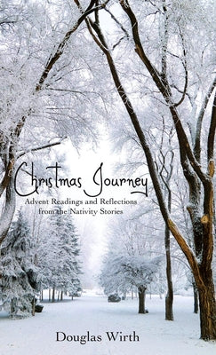 Christmas Journey: Advent Readings and Reflections from the Nativity Stories by Wirth, Douglas