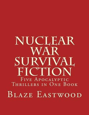 Nuclear War Survival Fiction: Five Apocalyptic Thrillers in One Book by Eastwood, Blaze