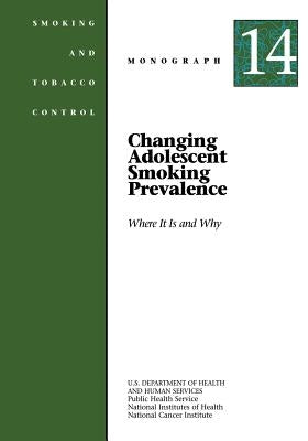 Changing Adolescent Smoking Prevalence - Where It Is and Why: Smoking and Tobacco Control Monograph No. 14 by Human Services, U. S. Department of Heal