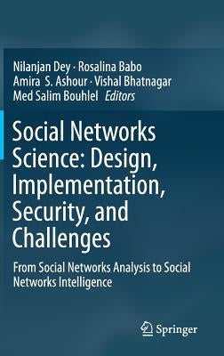 Social Networks Science: Design, Implementation, Security, and Challenges: From Social Networks Analysis to Social Networks Intelligence by Dey, Nilanjan