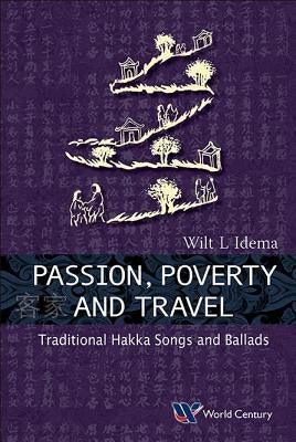 Passion, Poverty and Travel: Traditional Hakka Songs and Ballads by Idema, Wilt Lukas