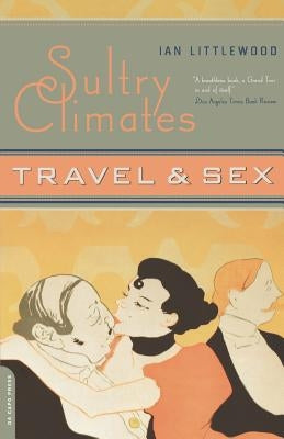 Sultry Climates: Travel & Sex by Littlewood, Ian