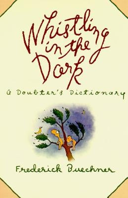 Whistling in the Dark: An ABC Theologized by Buechner, Frederick