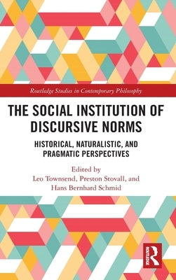 The Social Institution of Discursive Norms: Historical, Naturalistic, and Pragmatic Perspectives by Townsend, Leo