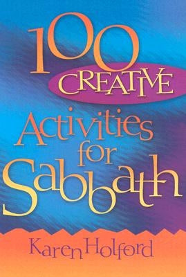 100 Creative Activities for Sabbath by Holford, Karen