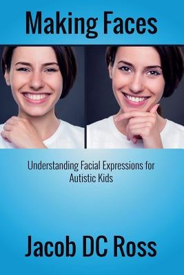 Making Faces: Understanding Facial Expressions for Autistic Kids by Ross, Jacob DC