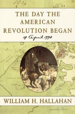 The Day the American Revolution Began: 19 April 1775 by Hallahan, William H.
