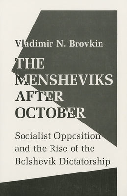The Mensheviks After October: Socialist Opposition and the Rise of the Bolshevik Dictatorship by Brovkin, Vladimir
