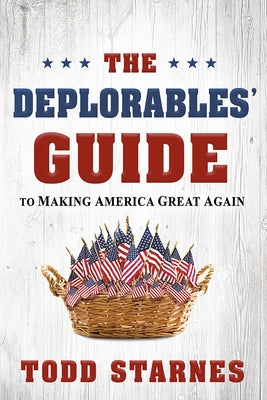 The Deplorables' Guide to Making America Great Again by Starnes, Todd