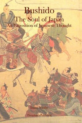 Bushido: The Soul of Japan An Exposition of Japanese Thought by Nitobe, Inazo