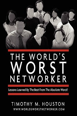 The World's Worst Networker: : Lessons Learned by The Best From The Absolute Worst! by Misner Ph. D., Ivan R.