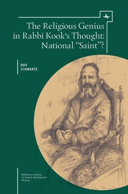 The Religious Genius in Rabbi Kook's Thought: National Saint? by Schwartz, Dov