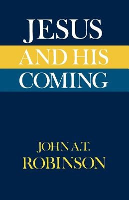 Jesus and His Coming by Robinson, John a. T.