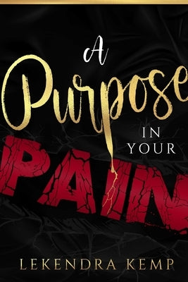 A Purpose in Your Pain by Kemp, Lekendra