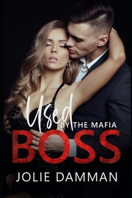 Used by the Mafia Boss: A Dark Mafia Romance by Damman, Jolie