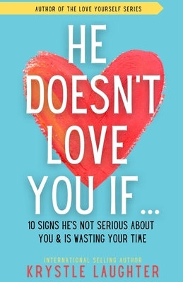 He Doesn't Love You If...: 10 Signs He's Not Serious About You & Is Wasting Your Time by Scott, Nichole