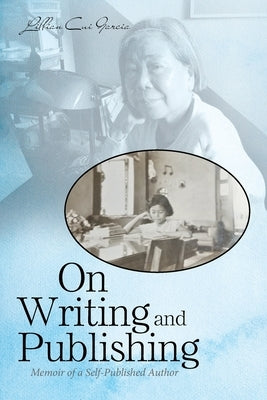 On Writing and Publishing: Memoir of a Self-Published Author by Garcia, Lillian Cui