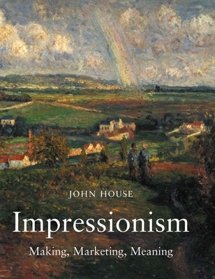 Impressionism: Paint and Politics by House, John