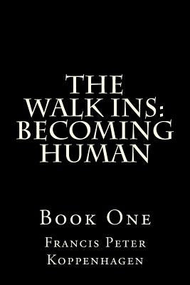 The Walk Ins; Becoming Human by Koppenhagen, Francis Peter
