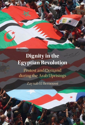 Dignity in the Egyptian Revolution: Protest and Demand During the Arab Uprisings by El Bernoussi, Zaynab