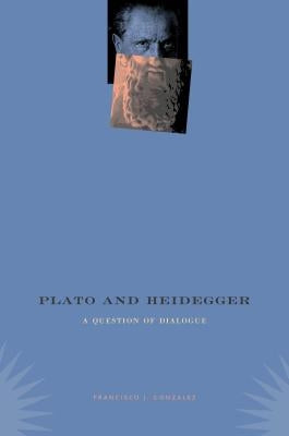 Plato and Heidegger: A Question of Dialogue by Gonzalez, Francisco J.
