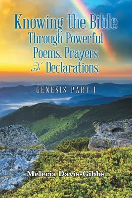 Knowing the Bible Through Powerful Poems, Prayers and Declarations.: Genesis Part 1 by Davis-Gibbs, Melecia