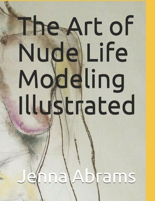 The Art of Nude Life Modeling Illustrated: Visual Art Female Nude Work of Art Muse Inspirational Drawings Creative Process Human Art Form Drawing Clas by Abrams, Jenna