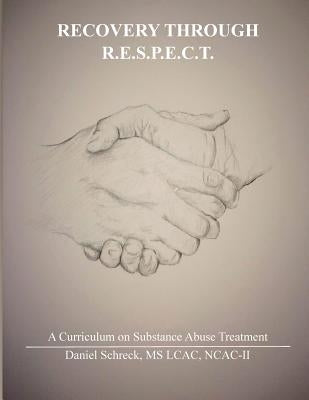 Recovery Through R.E.S.P.E.C.T.: A Curriculum for Substance Abuse by Schreck, Daniel