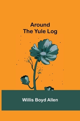 Around the Yule Log by Boyd Allen, Willis