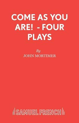 Come As You Are! - Four Plays by Mortimer, John