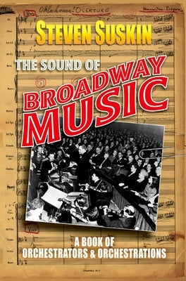 The Sound of Broadway Music: A Book of Orchestrators and Orchestrations by Suskin, Steven