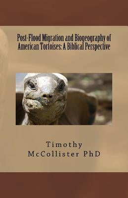Post-Flood Migration and Biogeography of American Tortoises: A Biblical Perspective by McCollister Phd, Timothy L.
