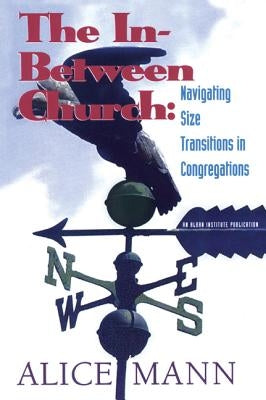 The In-Between Church: Navigating Size Transitions in Congregations by Mann, Alice