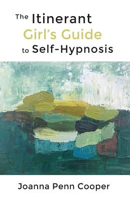 The Itinerant Girl's Guide to Self-Hypnosis by Cooper, Joanna Penn